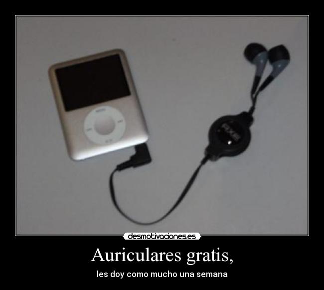 Auriculares gratis, - les doy como mucho una semana