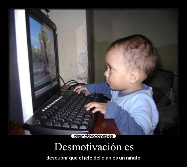 Desmotivación es - descubrir que el jefe del clan es un niñato.