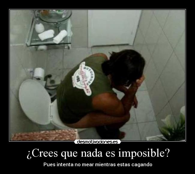 ¿Crees que nada es imposible? -