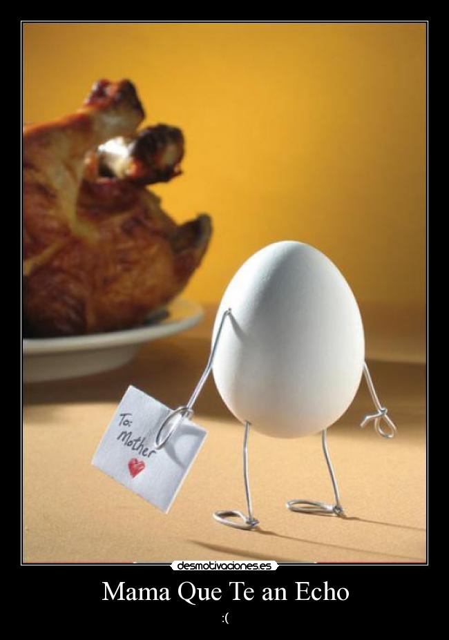 Mama Que Te an Echo - :(