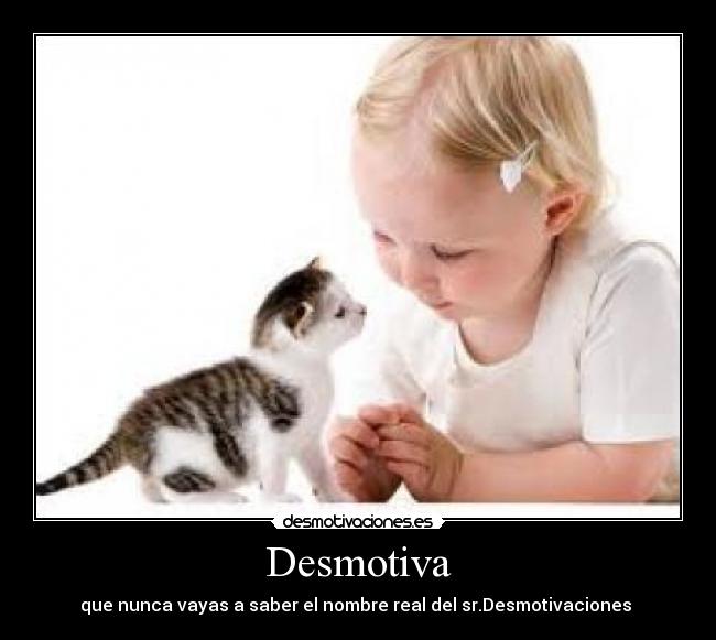 Desmotiva - que nunca vayas a saber el nombre real del sr.Desmotivaciones 