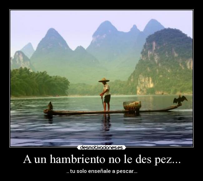 A un hambriento no le des pez... -