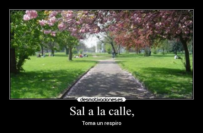 Sal a la calle, - Toma un respiro