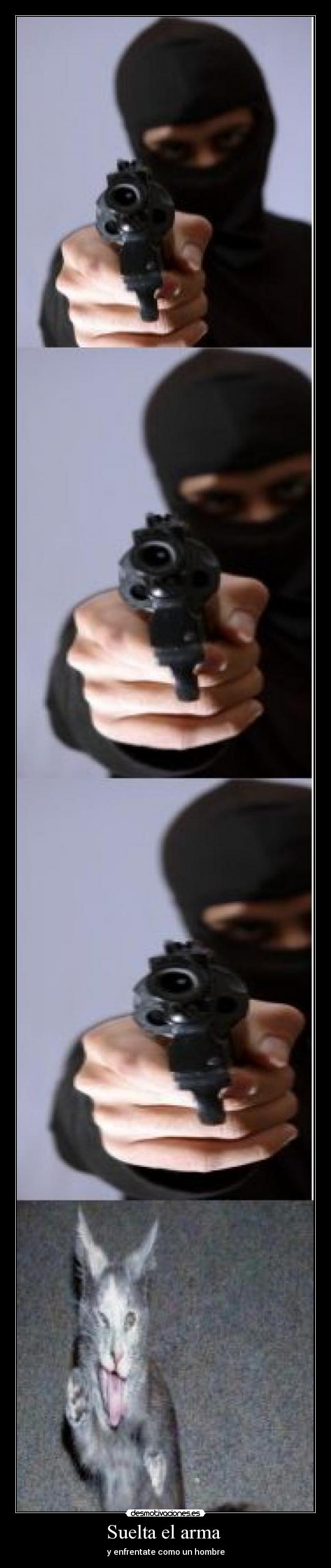 Suelta el arma  - y enfrentate como un hombre