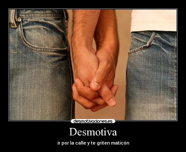 Desmotiva - ir por la calle y te griten maticón