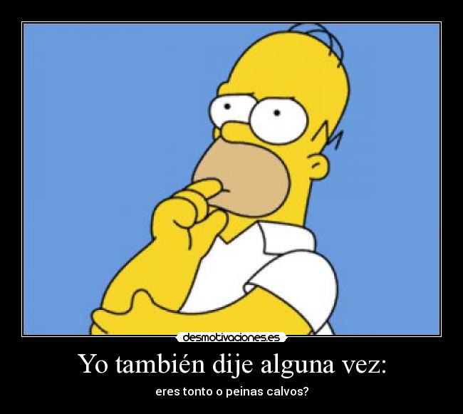 Yo también dije alguna vez: -