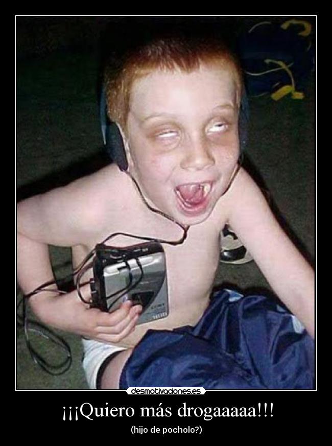 ¡¡¡Quiero más drogaaaaa!!! -