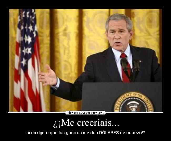 ¿¡Me creeríais... - si os dijera que las guerras me dan DÓLARES de cabeza!?