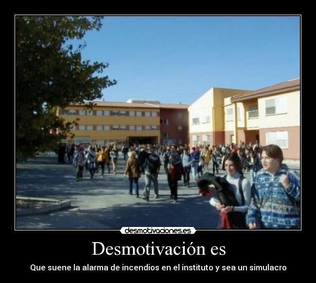 Desmotivación es - Que suene la alarma de incendios en el instituto y sea un simulacro