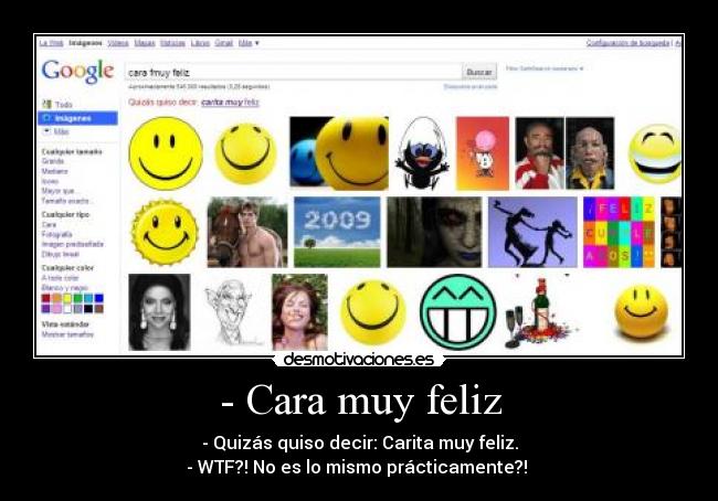 - Cara muy feliz - - Quizás quiso decir: Carita muy feliz.
- WTF?! No es lo mismo prácticamente?! 