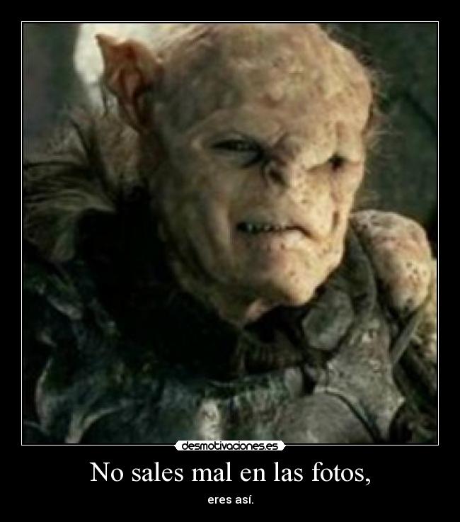 No sales mal en las fotos, - eres así.