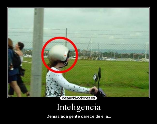 Inteligencia - Demasiada gente carece de ella...