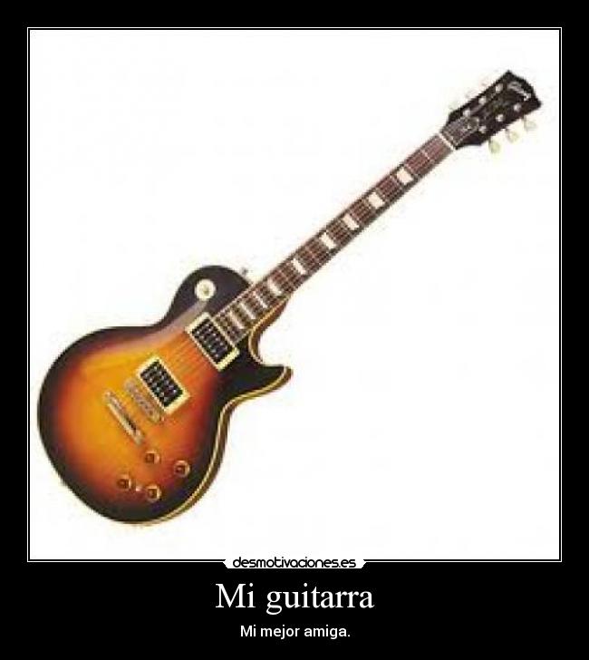Mi guitarra - Mi mejor amiga.