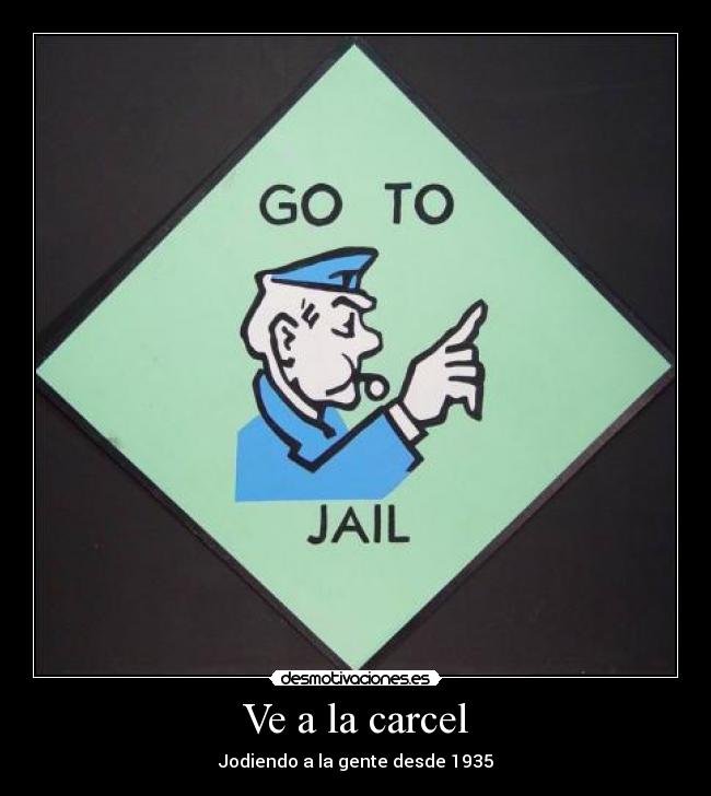 Ve a la carcel - Jodiendo a la gente desde 1935