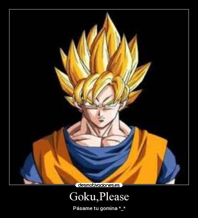 Goku,Please - Pásame tu gomina *_*