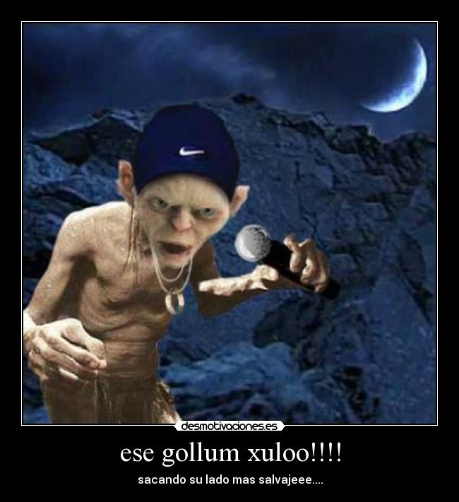 ese gollum xuloo!!!! - sacando su lado mas salvajeee....