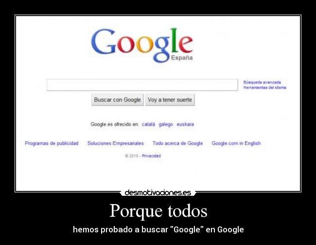 Porque todos - hemos probado a buscar Google en Google