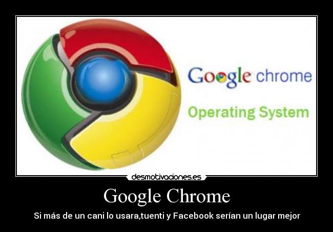 Google Chrome - Si más de un cani lo usara,tuenti y Facebook serían un lugar mejor