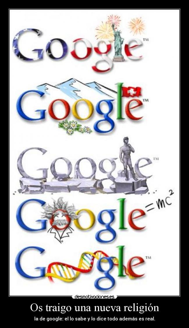 Os traigo una nueva religión - la de google: el lo sabe y lo dice todo además es real.