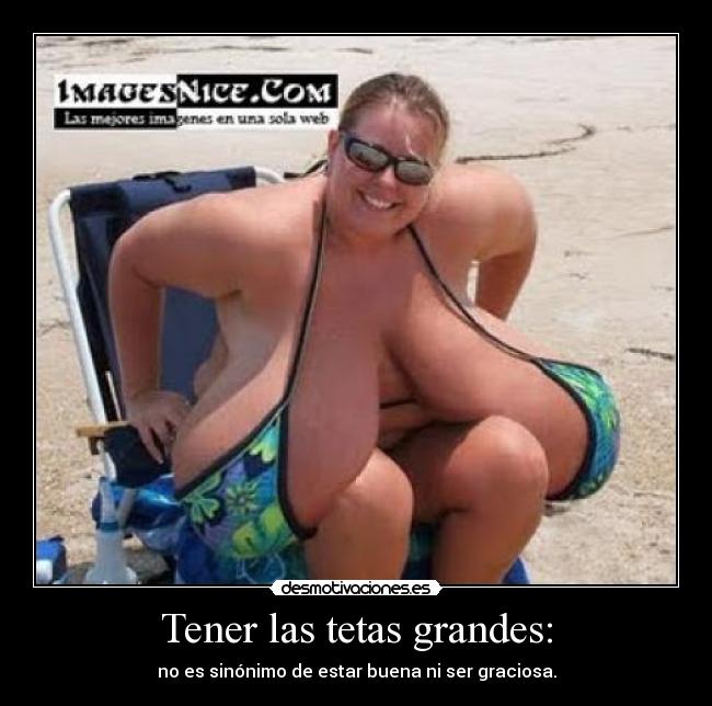Tener las tetas grandes: - no es sinónimo de estar buena ni ser graciosa.
