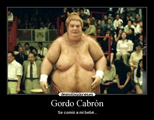 Gordo Cabrón - Se comió a mi bebé...