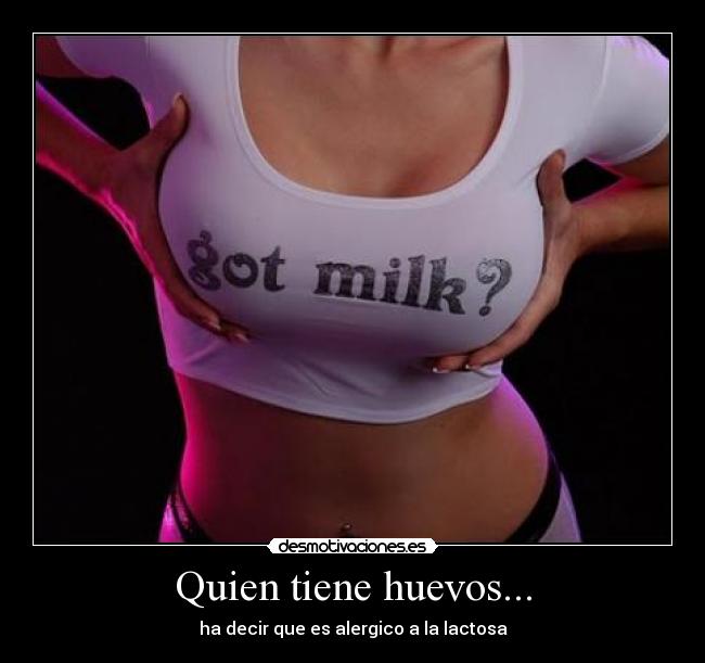 Quien tiene huevos... - ha decir que es alergico a la lactosa