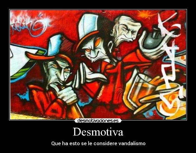 Desmotiva - Que ha esto se le considere vandalismo