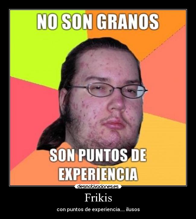 Frikis - con puntos de experiencia.... ilusos
