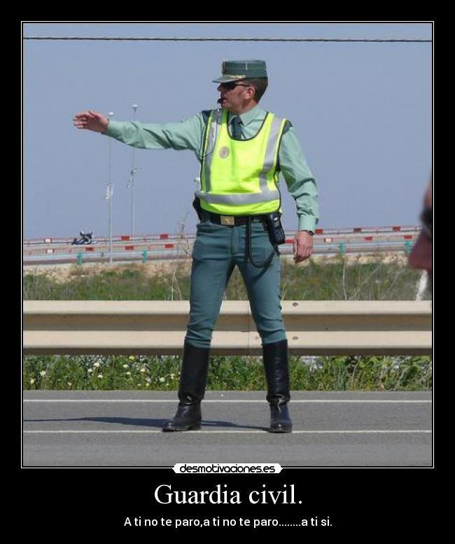 Guardia civil. - A ti no te paro,a ti no te paro........a ti si.