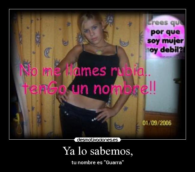Ya lo sabemos, - tu nombre es Guarra