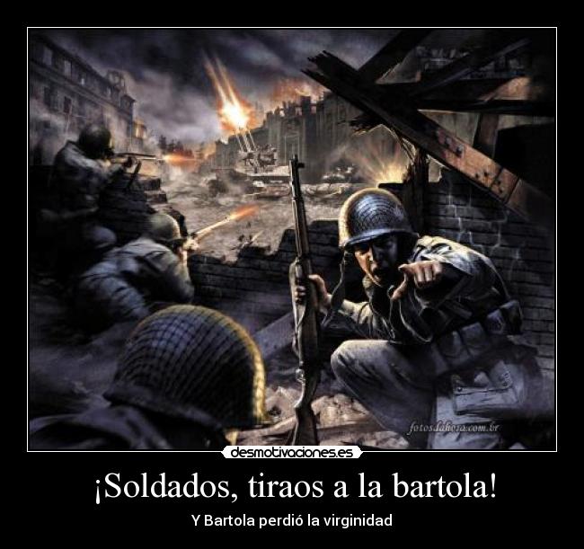 ¡Soldados, tiraos a la bartola! - Y Bartola perdió la virginidad