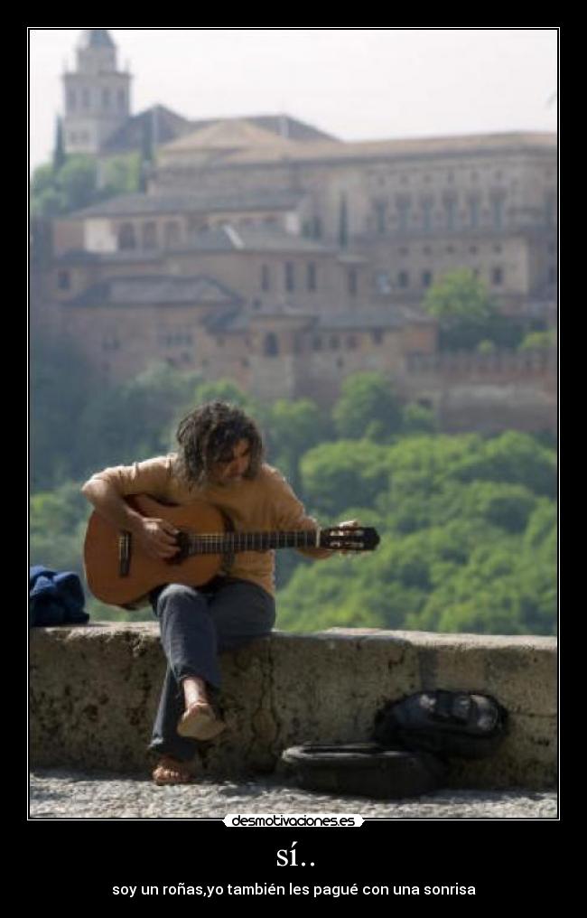sí.. - soy un roñas,yo también les pagué con una sonrisa