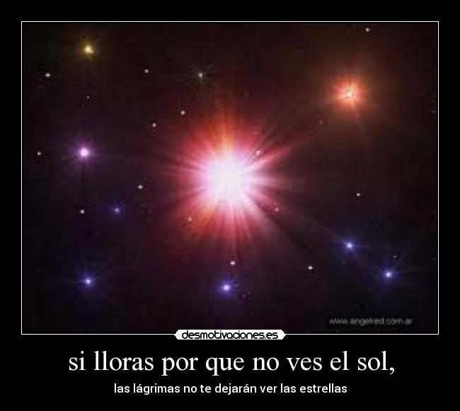 si lloras por que no ves el sol, - 
