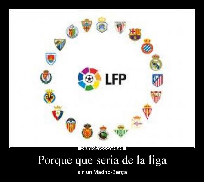 Porque que seria de la liga -