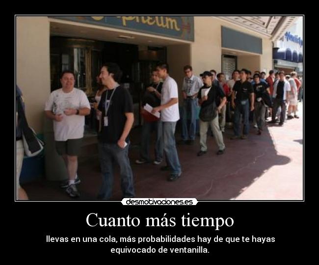carteles cuanto mas tiempo lleva una cola mas probabilidades hay que hayas equivocado ventanil desmotivaciones