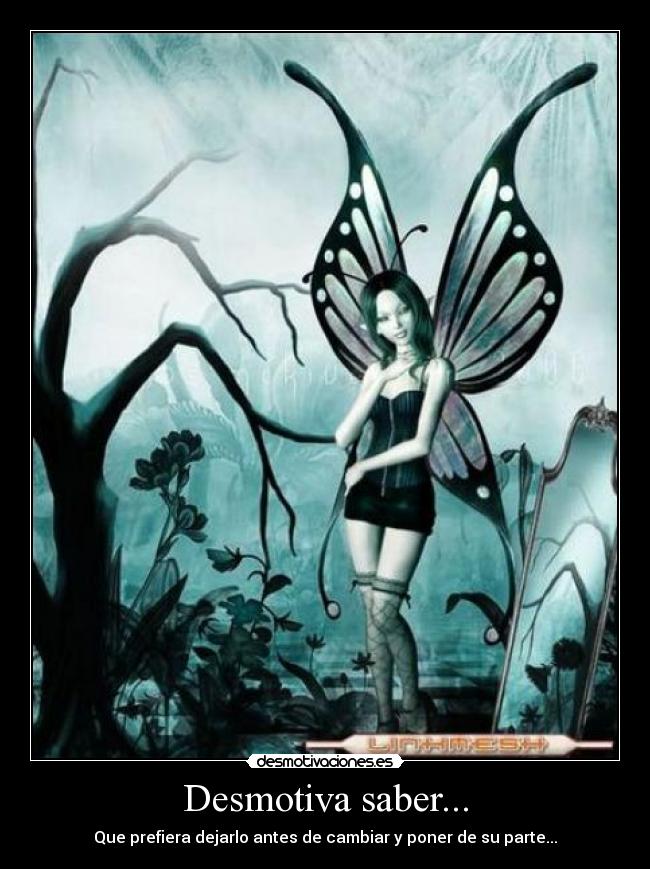 Desmotiva saber... - Que prefiera dejarlo antes de cambiar y poner de su parte...