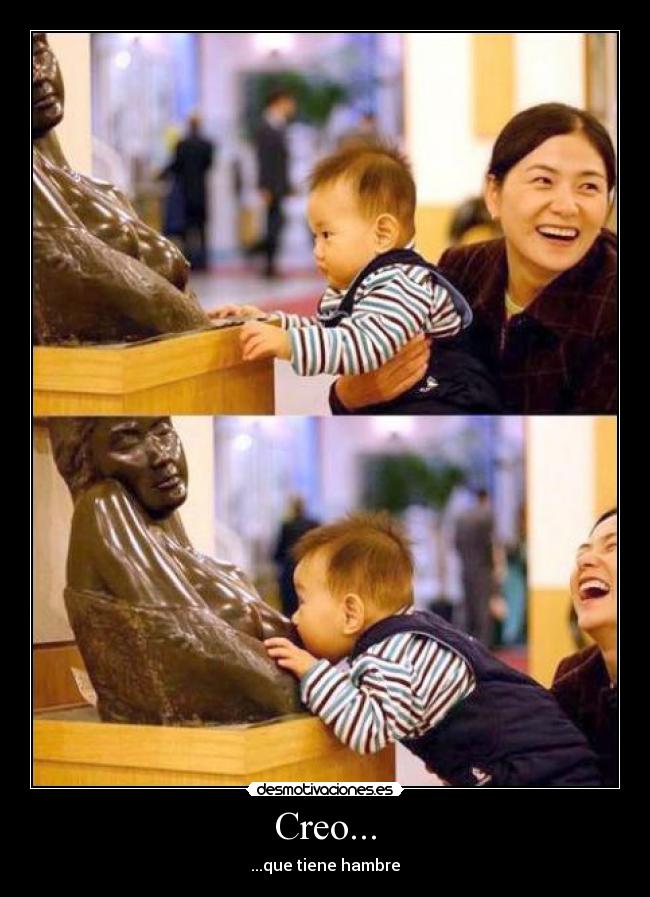 Creo... - ...que tiene hambre