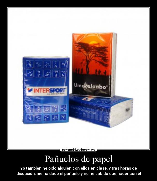Pañuelos de papel - Yo también he oído alguien con ellos en clase, y tras horas de
discusión, me ha dado el pañuelo y no he sabido que hacer con él