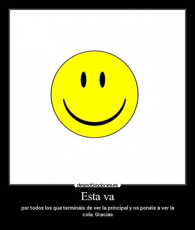 Esta va - por todos los que termináis de ver la principal y os ponéis a ver la cola. Gracias
