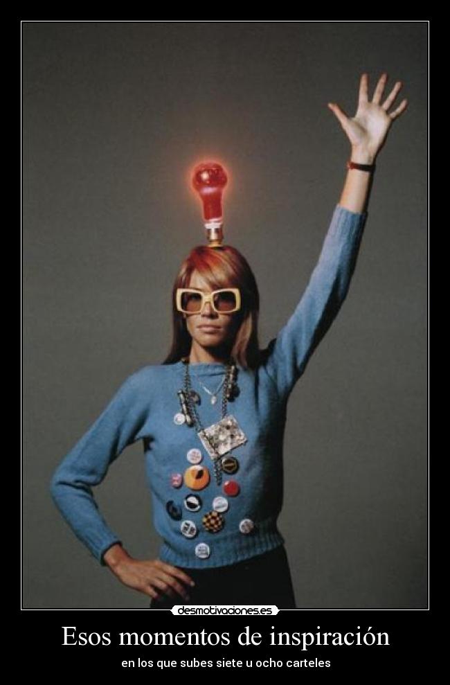 Esos momentos de inspiración - en los que subes siete u ocho carteles