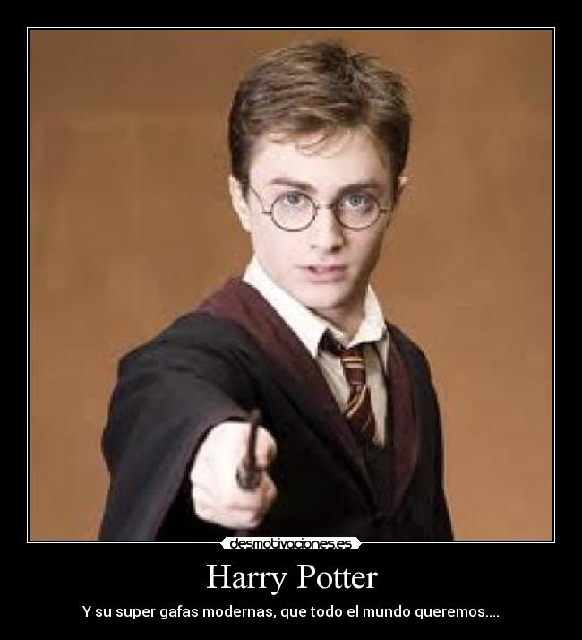 Harry Potter - Y su super gafas modernas, que todo el mundo queremos....