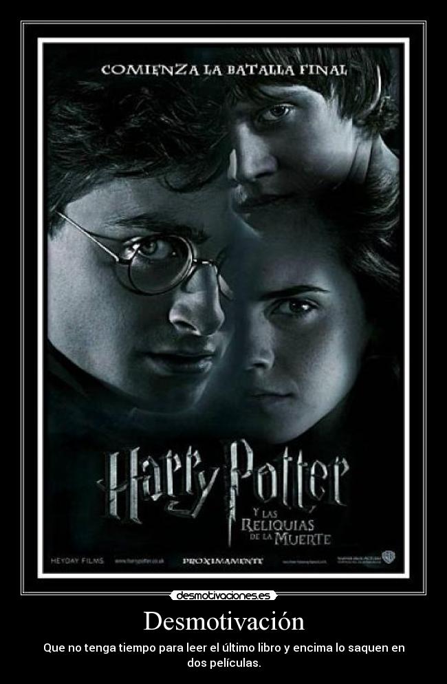 Desmotivación - Que no tenga tiempo para leer el último libro y encima lo saquen en dos películas.