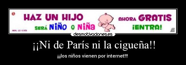 ¡¡Ni de París ni la cigueña!! - ¡¡¡los niños vienen por internet!!!