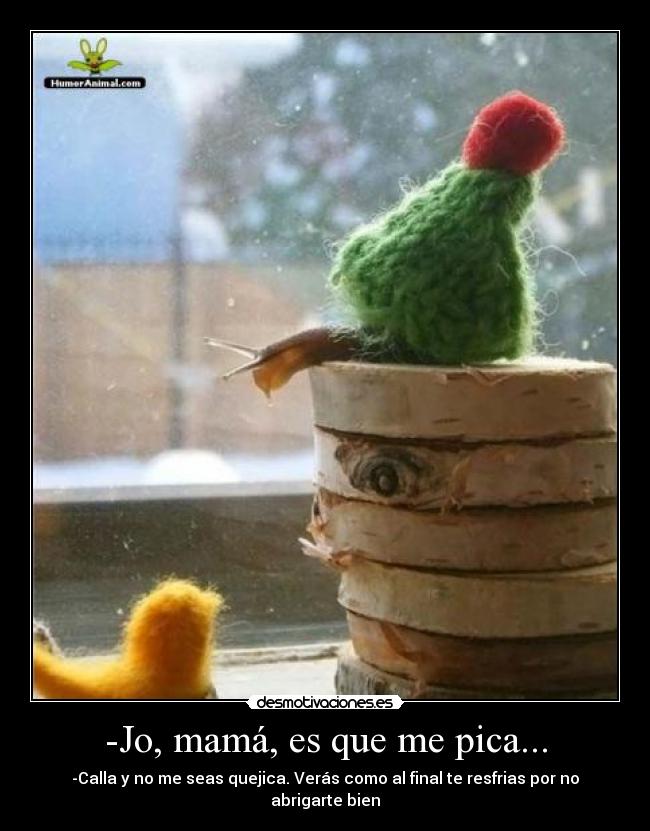 -Jo, mamá, es que me pica... -