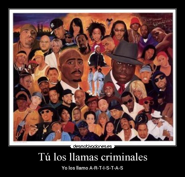 Tú los llamas criminales - Yo los llamo A-R-T-I-S-T-A-S