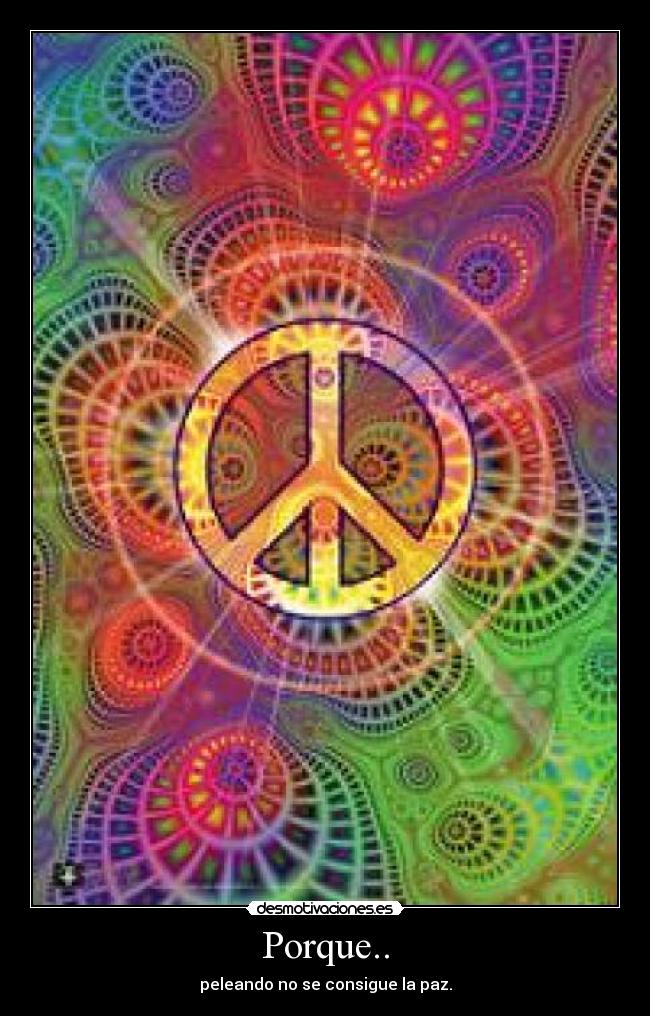 Porque.. - peleando no se consigue la paz.