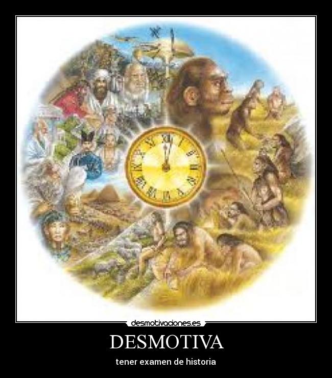 DESMOTIVA - tener examen de historia