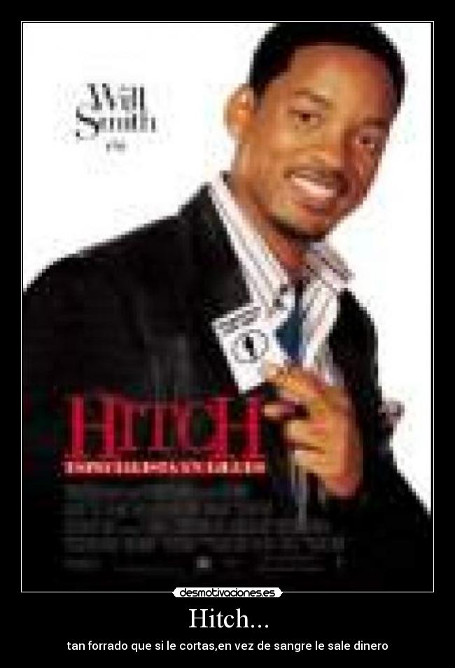Hitch... - tan forrado que si le cortas,en vez de sangre le sale dinero