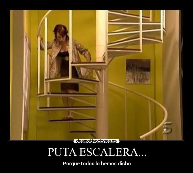 PUTA ESCALERA... - 