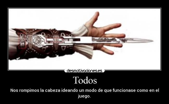 Todos - Nos rompimos la cabeza ideando un modo de que funcionase como en el juego.